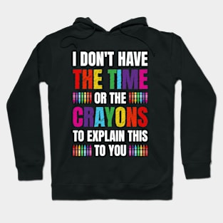 I Don't Have The Time Or The Crayons Funny Sarcasm Quote Hoodie